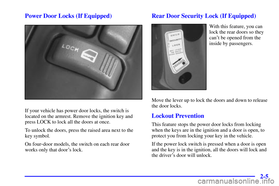 CHEVROLET BLAZER 2000 2.G Owners Manual 2-5 Power Door Locks (If Equipped)
If your vehicle has power door locks, the switch is
located on the armrest. Remove the ignition key and
press LOCK to lock all the doors at once.
To unlock the doors