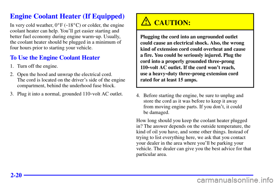 CHEVROLET BLAZER 2000 2.G Owners Manual 2-20
Engine Coolant Heater (If Equipped)
In very cold weather, 0F (-18C) or colder, the engine
coolant heater can help. Youll get easier starting and
better fuel economy during engine warm
-up. Usu CHEVROLET BLAZER 2000 2.G Owners Manual 2-20
Engine Coolant Heater (If Equipped)
In very cold weather, 0F (-18C) or colder, the engine
coolant heater can help. Youll get easier starting and
better fuel economy during engine warm
-up. Usu