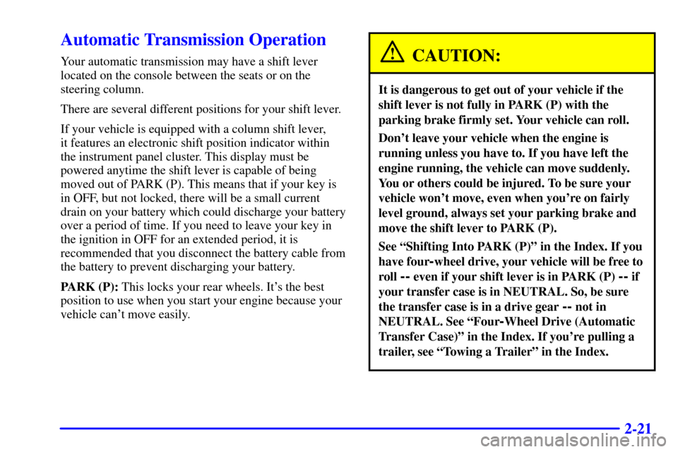 CHEVROLET BLAZER 2000 2.G Owners Manual 2-21
Automatic Transmission Operation
Your automatic transmission may have a shift lever
located on the console between the seats or on the
steering column.
There are several different positions for y CHEVROLET BLAZER 2000 2.G Owners Manual 2-21
Automatic Transmission Operation
Your automatic transmission may have a shift lever
located on the console between the seats or on the
steering column.
There are several different positions for y