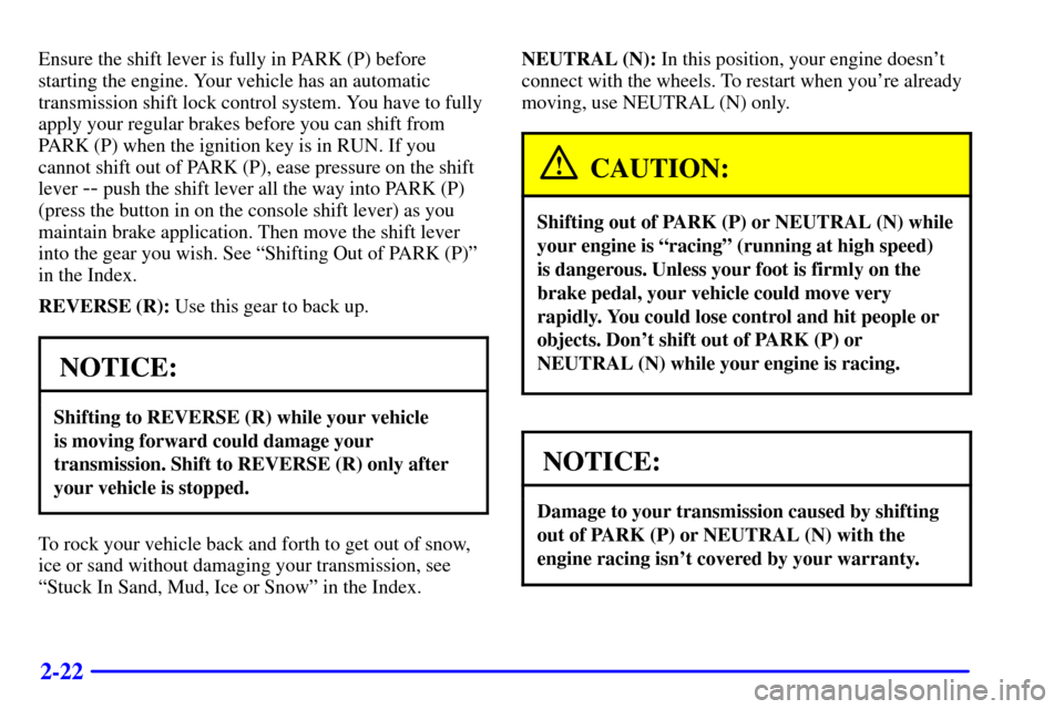CHEVROLET BLAZER 2000 2.G Owners Manual 2-22
Ensure the shift lever is fully in PARK (P) before
starting the engine. Your vehicle has an automatic
transmission shift lock control system. You have to fully
apply your regular brakes before yo CHEVROLET BLAZER 2000 2.G Owners Manual 2-22
Ensure the shift lever is fully in PARK (P) before
starting the engine. Your vehicle has an automatic
transmission shift lock control system. You have to fully
apply your regular brakes before yo