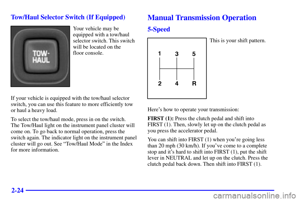 CHEVROLET BLAZER 2000 2.G Owners Manual 2-24 Tow/Haul Selector Switch (If Equipped)
Your vehicle may be
equipped with a tow/haul
selector switch. This switch
will be located on the
floor console.
If your vehicle is equipped with the tow/ha CHEVROLET BLAZER 2000 2.G Owners Manual 2-24 Tow/Haul Selector Switch (If Equipped)
Your vehicle may be
equipped with a tow/haul
selector switch. This switch
will be located on the
floor console.
If your vehicle is equipped with the tow/ha