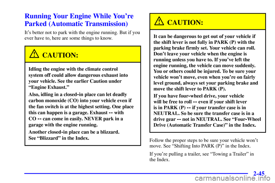 CHEVROLET BLAZER 2001 2.G Owners Manual 2-45
Running Your Engine While Youre
Parked (Automatic Transmission)
Its better not to park with the engine running. But if you
ever have to, here are some things to know.
CAUTION:
Idling the engine CHEVROLET BLAZER 2001 2.G Owners Manual 2-45
Running Your Engine While Youre
Parked (Automatic Transmission)
Its better not to park with the engine running. But if you
ever have to, here are some things to know.
CAUTION:
Idling the engine