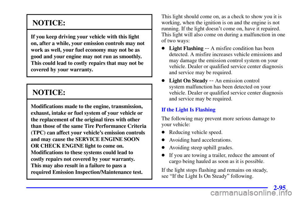 CHEVROLET BLAZER 2001 2.G Owners Manual 2-95
NOTICE:
If you keep driving your vehicle with this light
on, after a while, your emission controls may not
work as well, your fuel economy may not be as
good and your engine may not run as smooth CHEVROLET BLAZER 2001 2.G Owners Manual 2-95
NOTICE:
If you keep driving your vehicle with this light
on, after a while, your emission controls may not
work as well, your fuel economy may not be as
good and your engine may not run as smooth