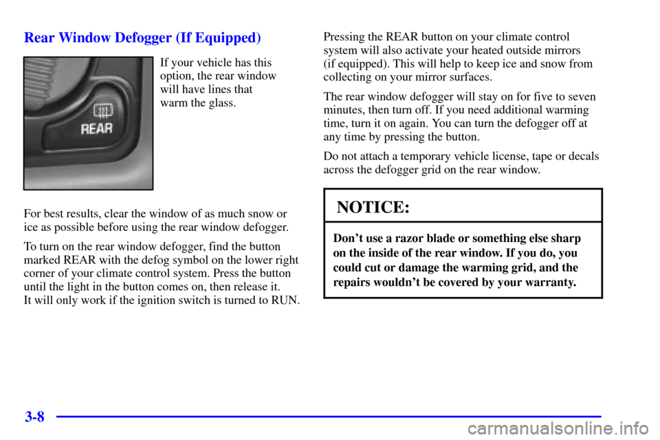 CHEVROLET BLAZER 2001 2.G Owners Manual 3-8 Rear Window Defogger (If Equipped)
If your vehicle has this
option, the rear window 
will have lines that 
warm the glass.
For best results, clear the window of as much snow or
ice as possible bef