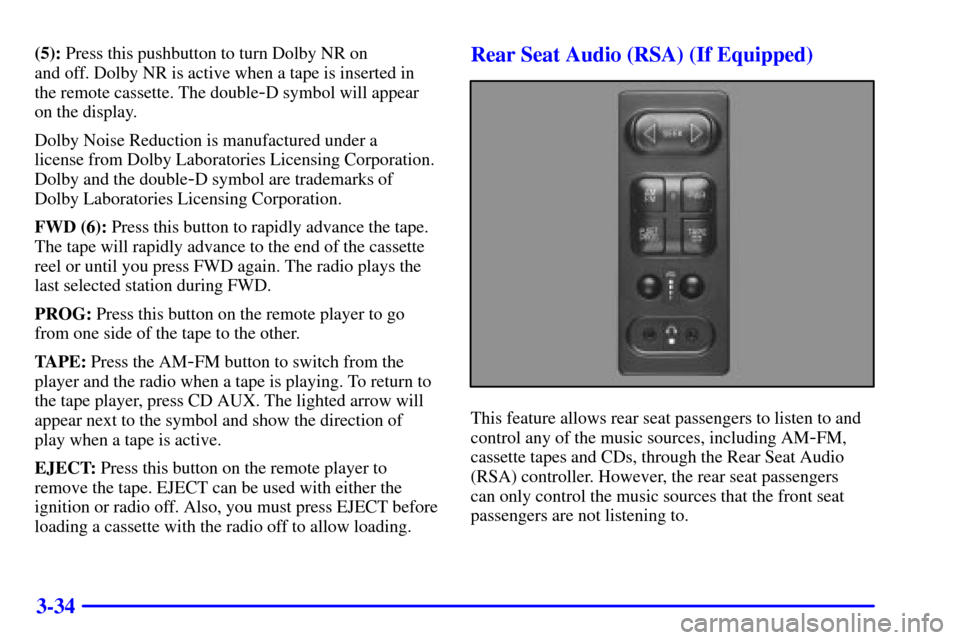CHEVROLET BLAZER 2001 2.G Owners Manual 3-34
(5): Press this pushbutton to turn Dolby NR on 
and off. Dolby NR is active when a tape is inserted in
the remote cassette. The double
-D symbol will appear
on the display.
Dolby Noise Reduction 