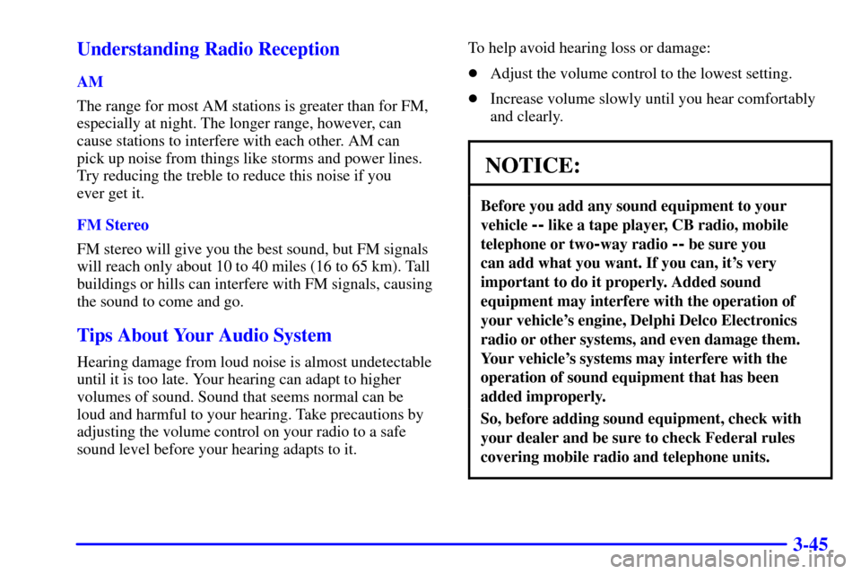 CHEVROLET BLAZER 2001 2.G Owners Manual 3-45 Understanding Radio Reception
AM
The range for most AM stations is greater than for FM,
especially at night. The longer range, however, can
cause stations to interfere with each other. AM can 
pi
