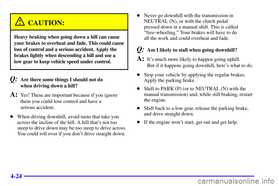 CHEVROLET BLAZER 2001 2.G Owners Manual 4-24
CAUTION:
Heavy braking when going down a hill can cause
your brakes to overheat and fade. This could cause
loss of control and a serious accident. Apply the
brakes lightly when descending a hill 