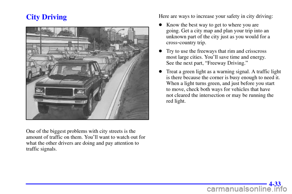 CHEVROLET BLAZER 2001 2.G Owners Manual 4-33
City Driving
One of the biggest problems with city streets is the
amount of traffic on them. Youll want to watch out for
what the other drivers are doing and pay attention to
traffic signals.Her