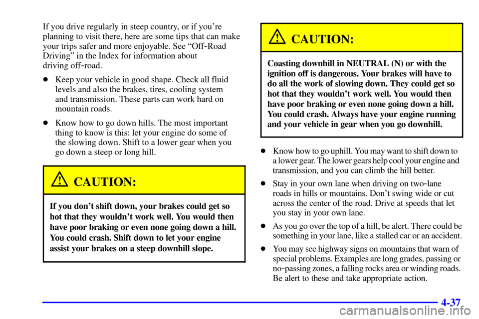 CHEVROLET BLAZER 2001 2.G Owners Manual 4-37
If you drive regularly in steep country, or if youre
planning to visit there, here are some tips that can make
your trips safer and more enjoyable. See ªOff
-Road
Drivingº in the Index for inf