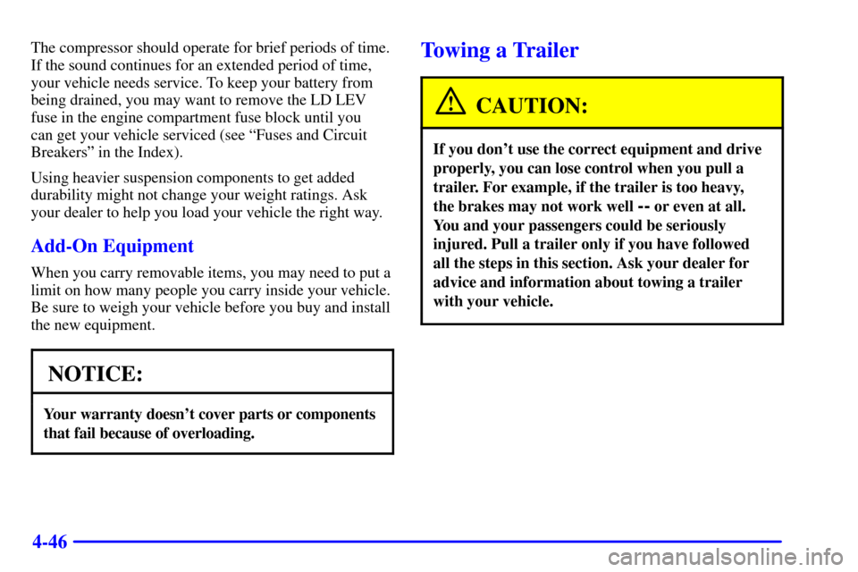 CHEVROLET BLAZER 2001 2.G Owners Manual 4-46
The compressor should operate for brief periods of time.
If the sound continues for an extended period of time,
your vehicle needs service. To keep your battery from
being drained, you may want t