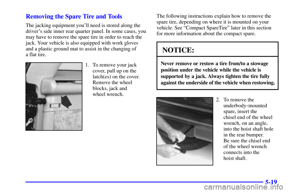 CHEVROLET BLAZER 2001 2.G Owners Manual 5-19 Removing the Spare Tire and Tools
The jacking equipment youll need is stored along the
drivers side inner rear quarter panel. In some cases, you
may have to remove the spare tire in order to re CHEVROLET BLAZER 2001 2.G Owners Manual 5-19 Removing the Spare Tire and Tools
The jacking equipment youll need is stored along the
drivers side inner rear quarter panel. In some cases, you
may have to remove the spare tire in order to re