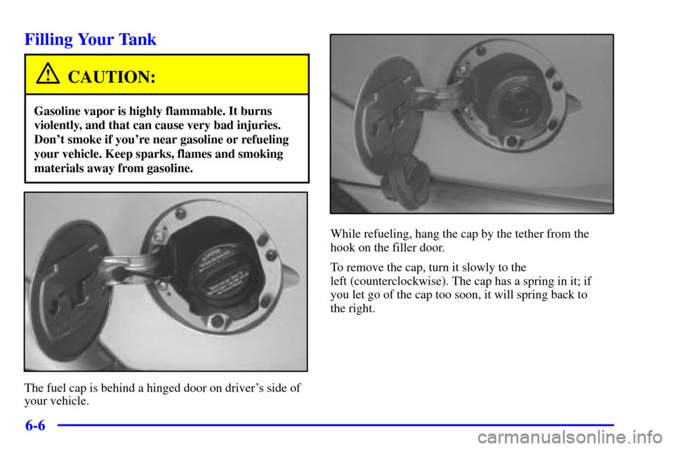 CHEVROLET BLAZER 2001 2.G Owners Manual 6-6
Filling Your Tank
CAUTION:
Gasoline vapor is highly flammable. It burns
violently, and that can cause very bad injuries.
Dont smoke if youre near gasoline or refueling
your vehicle. Keep sparks,