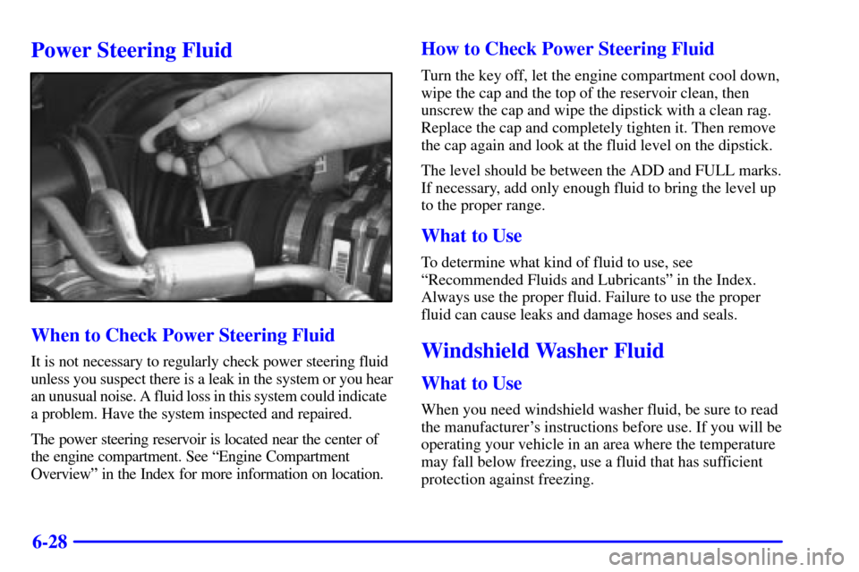 CHEVROLET BLAZER 2001 2.G Owners Manual 6-28
Power Steering Fluid
When to Check Power Steering Fluid
It is not necessary to regularly check power steering fluid
unless you suspect there is a leak in the system or you hear
an unusual noise. CHEVROLET BLAZER 2001 2.G Owners Manual 6-28
Power Steering Fluid
When to Check Power Steering Fluid
It is not necessary to regularly check power steering fluid
unless you suspect there is a leak in the system or you hear
an unusual noise.