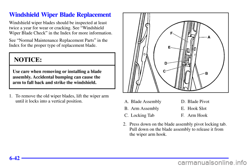 CHEVROLET BLAZER 2001 2.G Owners Manual 6-42
Windshield Wiper Blade Replacement
Windshield wiper blades should be inspected at least
twice a year for wear or cracking. See ªWindshield
Wiper Blade Checkº in the Index for more information.
