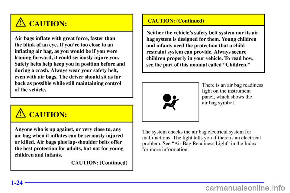 CHEVROLET BLAZER 2001 2.G Owners Manual 1-24
CAUTION:
Air bags inflate with great force, faster than
the blink of an eye. If youre too close to an
inflating air bag, as you would be if you were
leaning forward, it could seriously injure y CHEVROLET BLAZER 2001 2.G Owners Manual 1-24
CAUTION:
Air bags inflate with great force, faster than
the blink of an eye. If youre too close to an
inflating air bag, as you would be if you were
leaning forward, it could seriously injure y