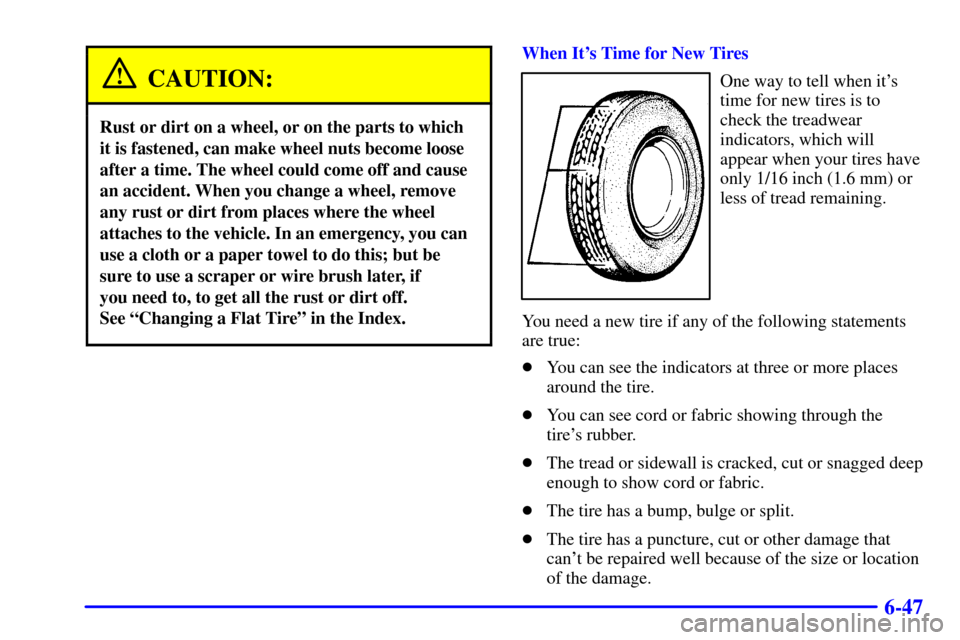 CHEVROLET BLAZER 2001 2.G Owners Manual 6-47
CAUTION:
Rust or dirt on a wheel, or on the parts to which
it is fastened, can make wheel nuts become loose
after a time. The wheel could come off and cause
an accident. When you change a wheel, CHEVROLET BLAZER 2001 2.G Owners Manual 6-47
CAUTION:
Rust or dirt on a wheel, or on the parts to which
it is fastened, can make wheel nuts become loose
after a time. The wheel could come off and cause
an accident. When you change a wheel,