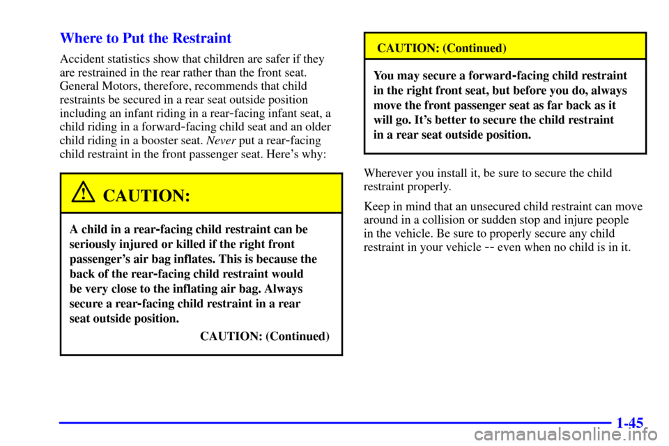 CHEVROLET BLAZER 2001 2.G Owners Manual 1-45 Where to Put the Restraint
Accident statistics show that children are safer if they
are restrained in the rear rather than the front seat.
General Motors, therefore, recommends that child
restrai CHEVROLET BLAZER 2001 2.G Owners Manual 1-45 Where to Put the Restraint
Accident statistics show that children are safer if they
are restrained in the rear rather than the front seat.
General Motors, therefore, recommends that child
restrai
