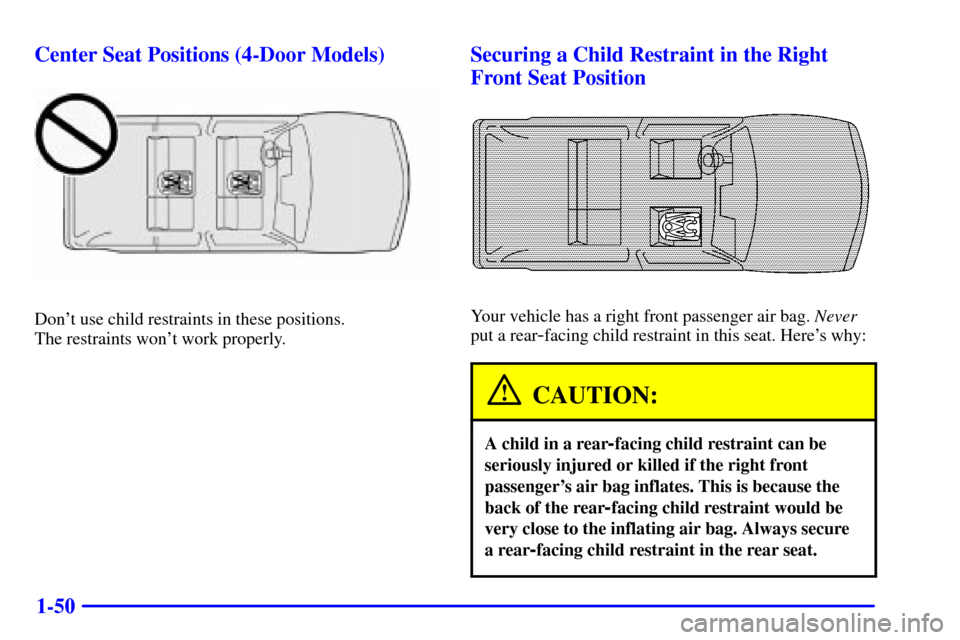 CHEVROLET BLAZER 2001 2.G Owners Manual 1-50 Center Seat Positions (4-Door Models)
Dont use child restraints in these positions. 
The restraints wont work properly.
Securing a Child Restraint in the Right
Front Seat Position
Your vehicle 