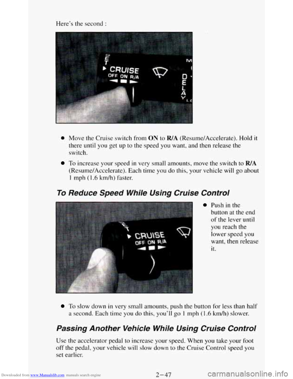CHEVROLET BLAZER 1994 2.G Owners Manual Downloaded from www.Manualslib.com manuals search engine Here’s  the second : 
0 Move the Cruise switch  from ON to WA (R&sur%e/Accelerate).  Hold it 
there  until  you  get 
up to the  speed  you  
