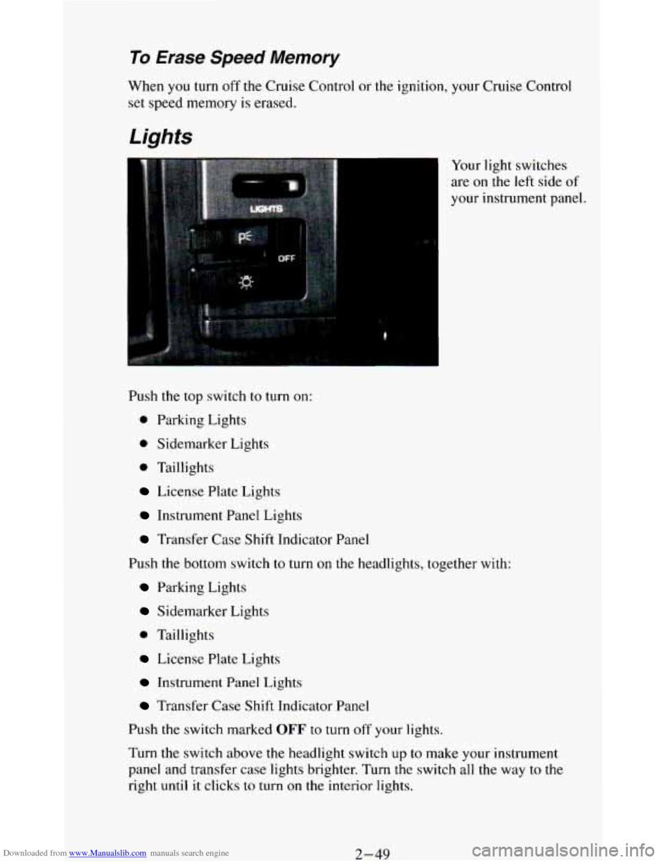 CHEVROLET BLAZER 1994 2.G Owners Manual Downloaded from www.Manualslib.com manuals search engine To Erase Speed Memory 
When  you  turn  off  the Cruise Control  or  the ignition, your Cruise  Control 
set speed  memory 
is erased. 
Lights 