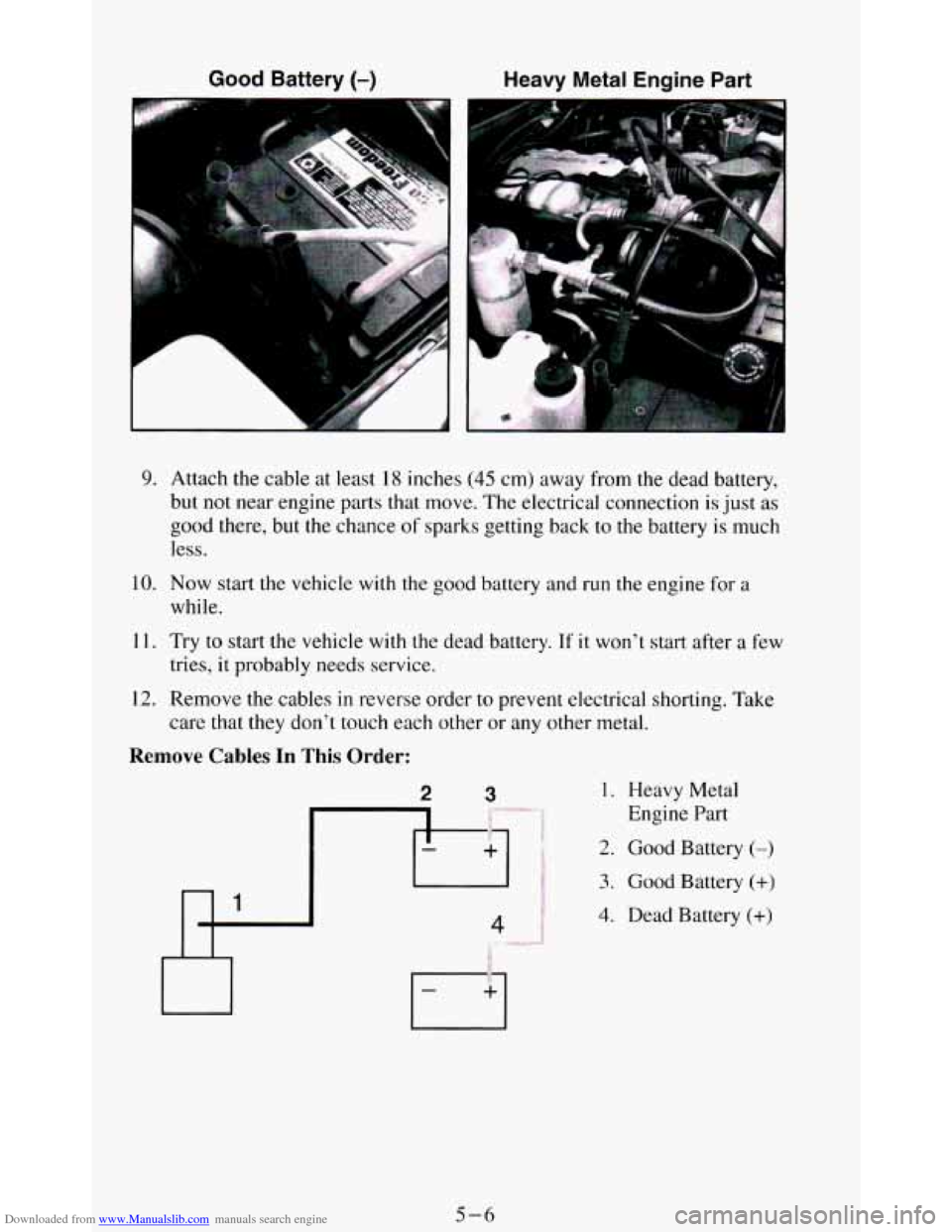 CHEVROLET BLAZER 1994 2.G Owners Manual Downloaded from www.Manualslib.com manuals search engine Good Battery (-) Heavy Metal  Engine  Part 
P 
9. Attach the cable  at  least 18 inches (45 cm) away  from  the  dead  battery, 
but  not  near