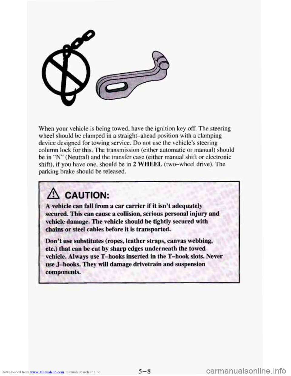 CHEVROLET BLAZER 1994 2.G Owners Manual Downloaded from www.Manualslib.com manuals search engine When your vehicle  is being towed,  have  the ignition key off. The steering 
wheel  should 
be clamped in a straight-ahead  position with a  c