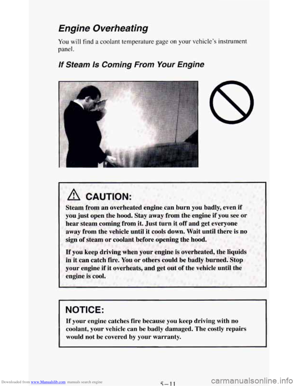 CHEVROLET BLAZER 1994 2.G Owners Manual Downloaded from www.Manualslib.com manuals search engine Engine  Overheating 
You will find a coolant temperature gage on your vehicles  instrument 
panel. 
lf Steam /s Coming From Your Engine 
NOTIC