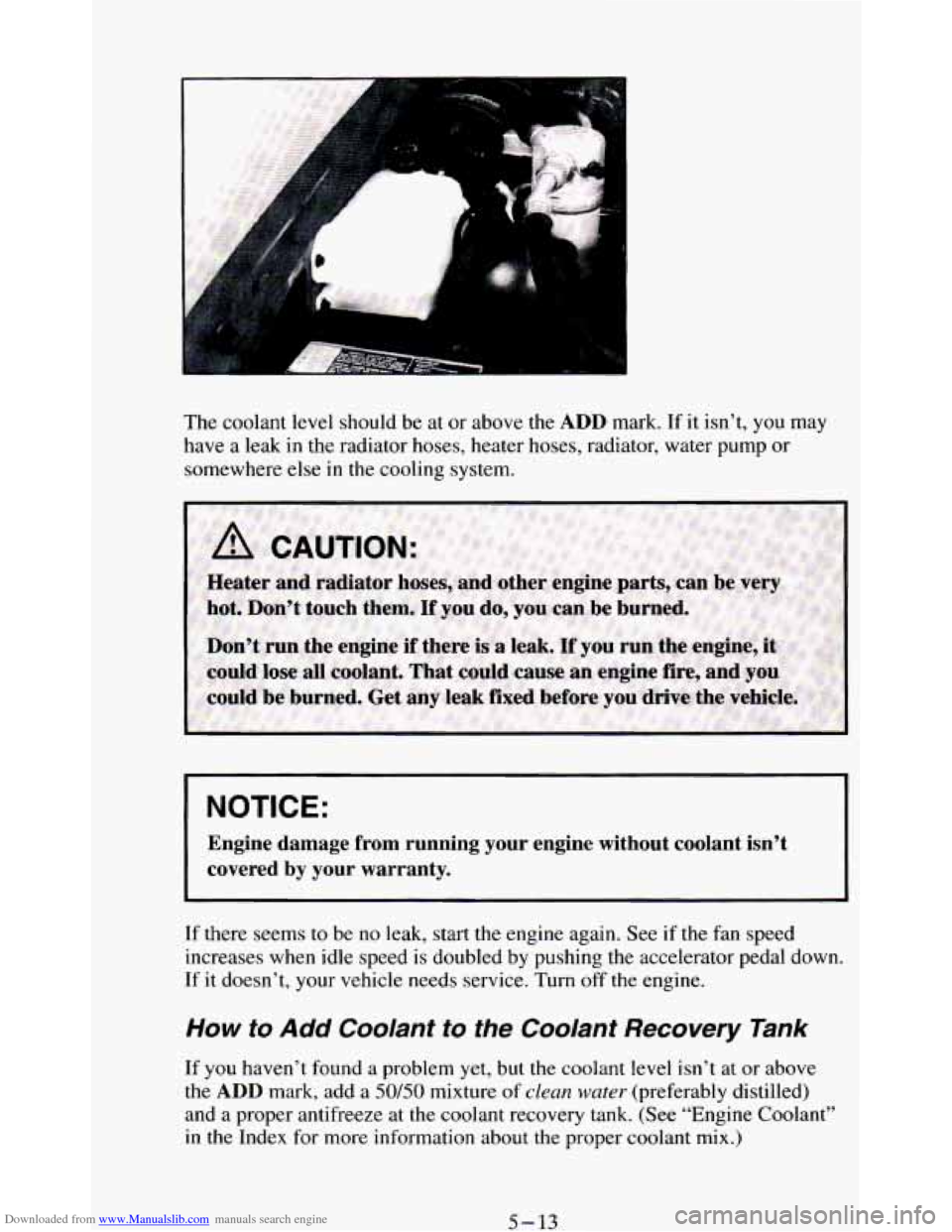 CHEVROLET BLAZER 1994 2.G Owners Manual Downloaded from www.Manualslib.com manuals search engine B 
The  coolant level should  be  at or  above the ADD mark. If it isnt,  you  may 
have  a  leak 
in the radiator hoses, heater hoses, radia