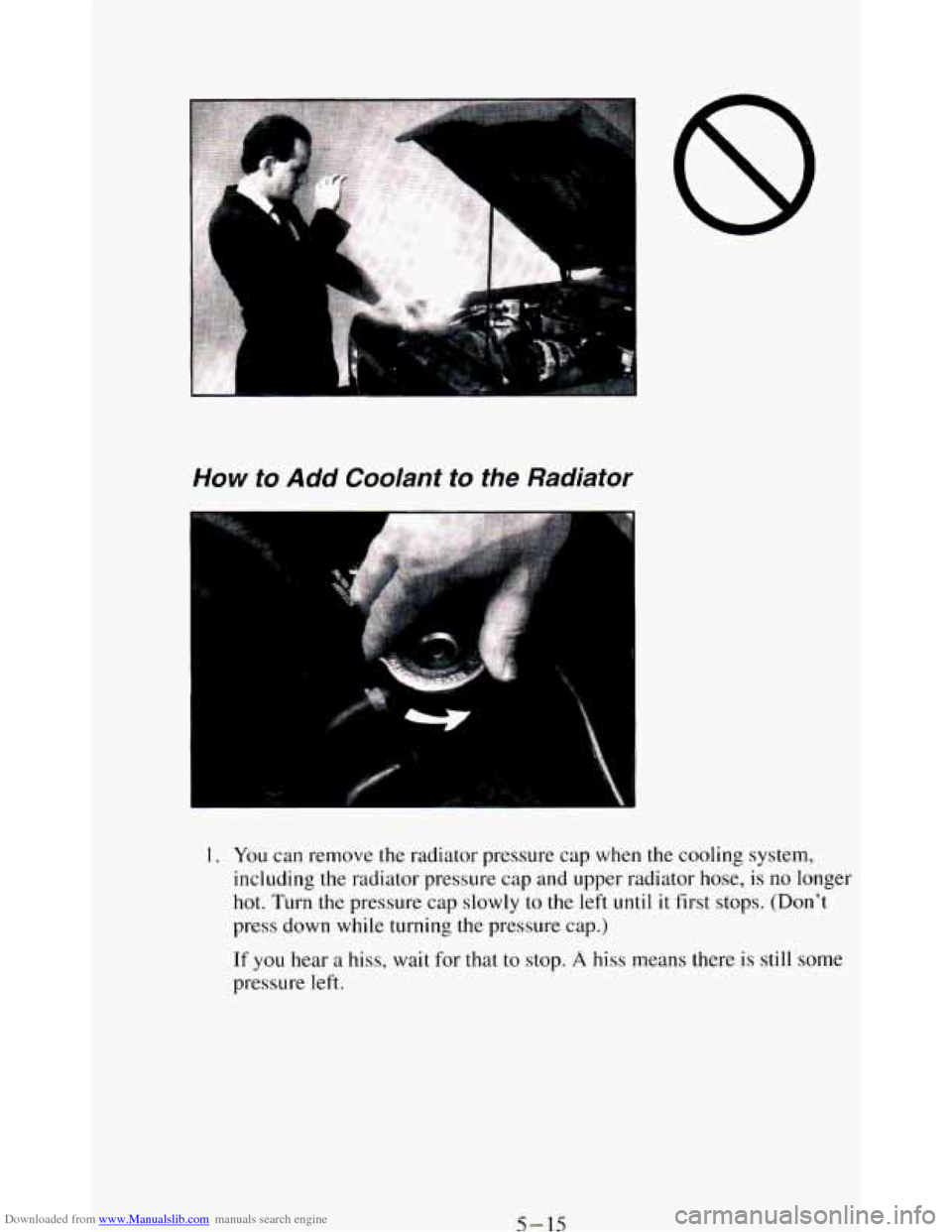 CHEVROLET BLAZER 1994 2.G Owners Manual Downloaded from www.Manualslib.com manuals search engine How to Add Coolant to the  Radiator 
1. You  can remove  the  radiator  pressure  cap when  the  cooling system, 
including  the  radiator  pre
