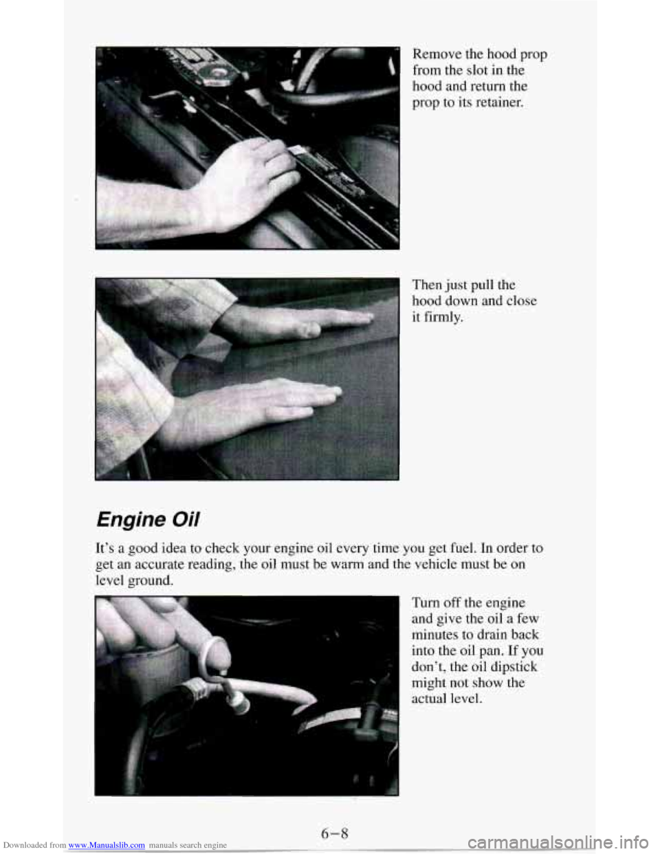 CHEVROLET BLAZER 1994 2.G Owners Manual Downloaded from www.Manualslib.com manuals search engine Remove the  hood  prop 
from 
the slot  in the 
hood  and  return  the 
prop to its  retainer. 
Then  just pull  the 
hood  down  and  close 
i