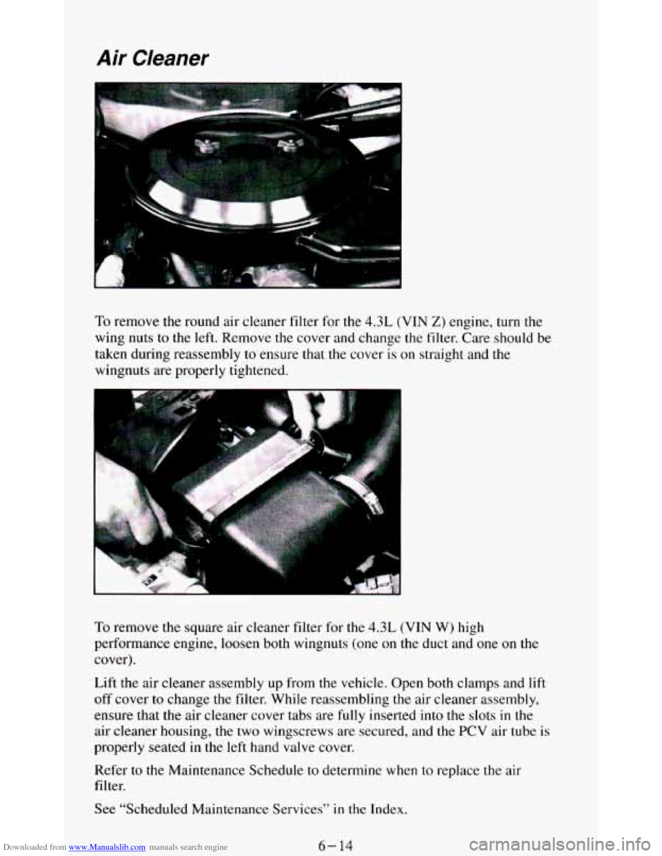 CHEVROLET BLAZER 1994 2.G Owners Manual Downloaded from www.Manualslib.com manuals search engine Air Cleaner 
To remove the  round  air cleaner  filter for the 4.3L (VIN Z) engine,  turn  the 
wing  nuts  to the  left.  Remove  the  cover a