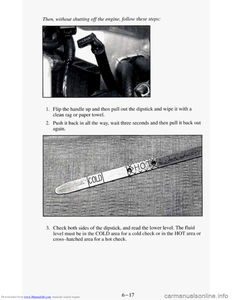 CHEVROLET BLAZER 1994 2.G Owners Manual Downloaded from www.Manualslib.com manuals search engine Then, without shutting ofSthe engine, follow these steps: 
1. Flip the handle  up and then pull  out the dipstick and wipe  it with  a 
2. Push