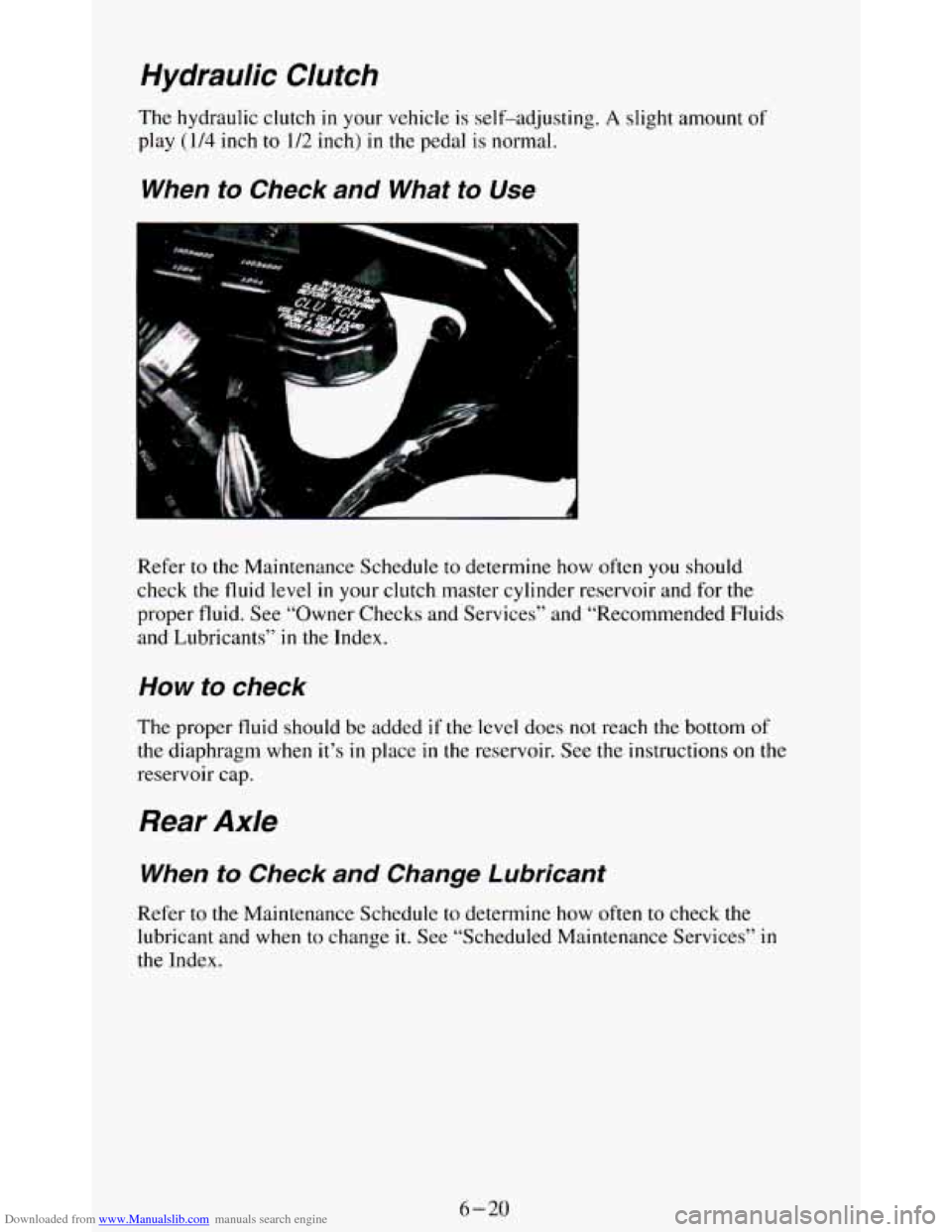 CHEVROLET BLAZER 1994 2.G Owners Manual Downloaded from www.Manualslib.com manuals search engine Hydraulic Clutch 
The hydraulic  clutch  in  your  vehicle is self-adjusting. A slight  amount of 
play (114 inch to 1/2 inch) in the  pedal is