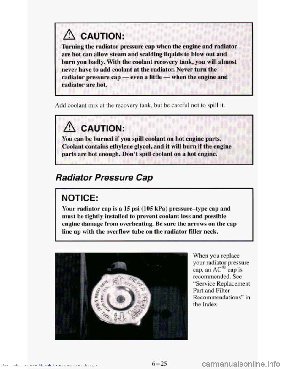 CHEVROLET BLAZER 1994 2.G Owners Manual Downloaded from www.Manualslib.com manuals search engine Add coolant  mix  at the recovery  tank, but be careful  not to spill  it. 
Radiator Pressure Cap 
NOTICE: 
Your  radiator  cap  is a 15 psi (1