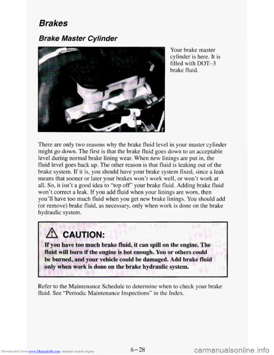 CHEVROLET BLAZER 1994 2.G Owners Manual Downloaded from www.Manualslib.com manuals search engine Brakes 
Brake  Master  Cylinder 
Your brake  master 
cylinder  is  here.  It  is 
filled  with 
DOT-3 
brake  fluid. 
There  are 
only two  rea