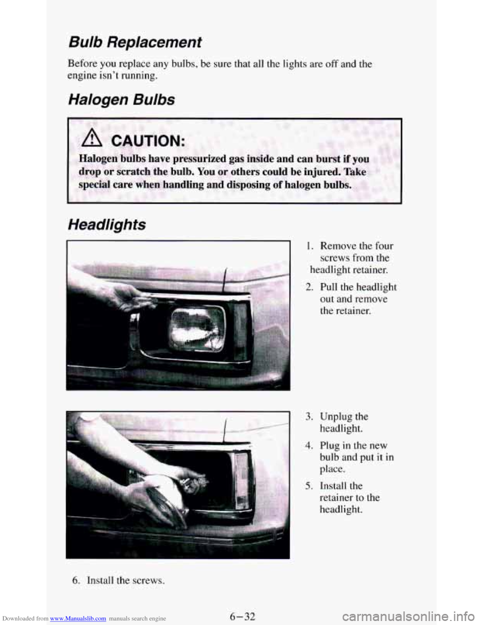 CHEVROLET BLAZER 1994 2.G Owners Manual Downloaded from www.Manualslib.com manuals search engine ulb Replacement 
Before you replace any  bulbs, be sure that  all  the  lights  are off and  the 
engine isnt  running. 
Halogen Bulbs 
Headli
