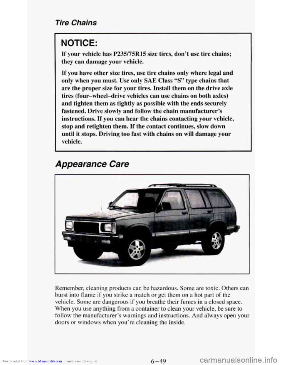 CHEVROLET BLAZER 1994 2.G Owners Manual Downloaded from www.Manualslib.com manuals search engine Tire Chains 
NOTICE: 
If your vehicle  has P235/75R15 size  tires,  don’t  use  tire  chains; 
they  can  damage  your  vehicle. 
If you have