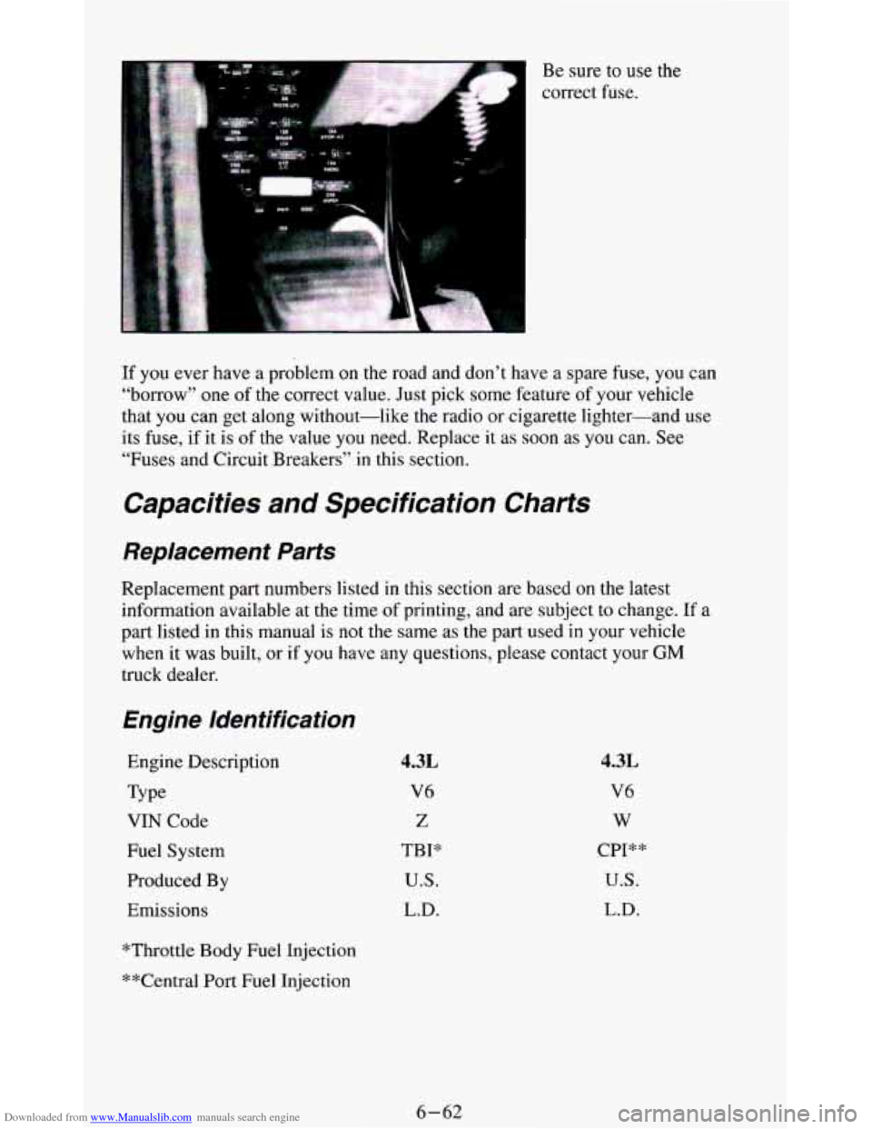 CHEVROLET BLAZER 1994 2.G Owners Manual Downloaded from www.Manualslib.com manuals search engine Be sure to use the 
correct fuse. 
If you  ever  have  a  problem on the  road  and  don’t  have  a  spare fuse, you  can 
“borrow” 
one 