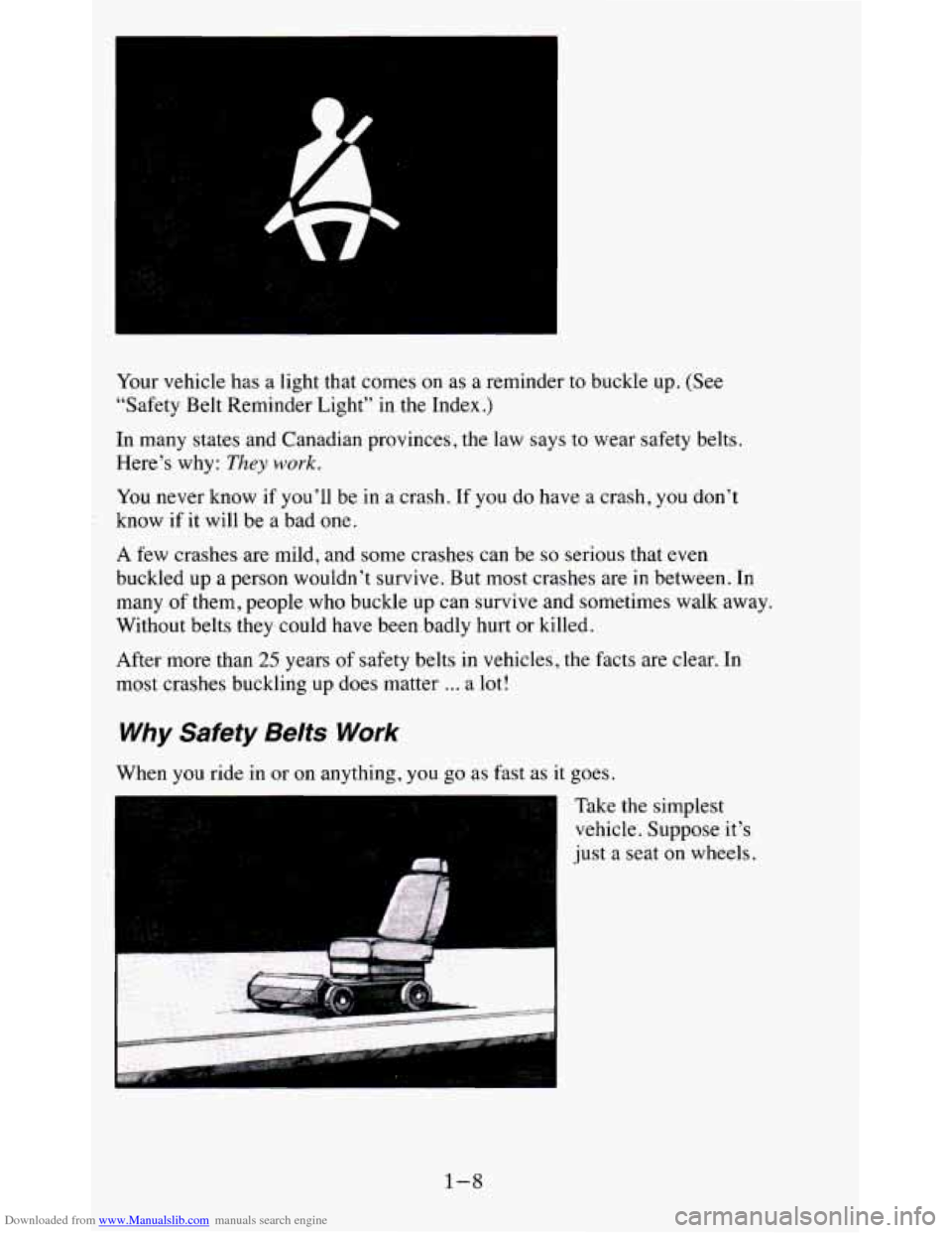 CHEVROLET BLAZER 1995 2.G Owners Manual Downloaded from www.Manualslib.com manuals search engine Your vehicle  has  a  light  that  comes  on as a  reminder  to  buckle  up.  (See 
“Safety  Belt  Reminder  Light’’  in  the  Index.) 
I