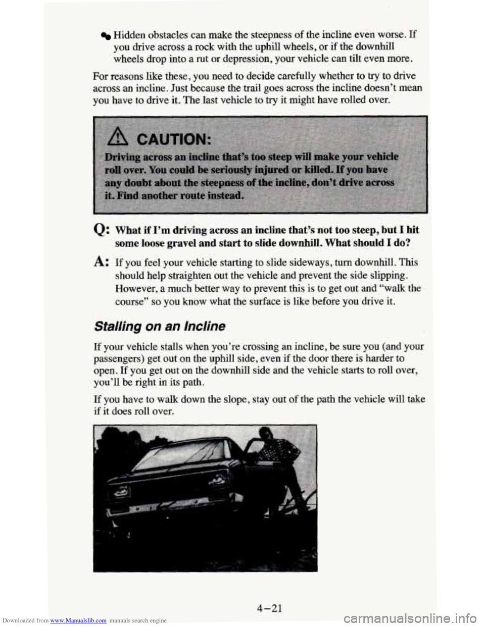 CHEVROLET BLAZER 1995 2.G Owners Manual Downloaded from www.Manualslib.com manuals search engine Hidden obstacles can make the steepness of the incline even worse. If
you drive across a rock with the uphill wheels, or if the CHEVROLET BLAZER 1995 2.G Owners Manual Downloaded from www.Manualslib.com manuals search engine Hidden obstacles can make the steepness of the incline even worse. If
you drive across a rock with the uphill wheels, or if the