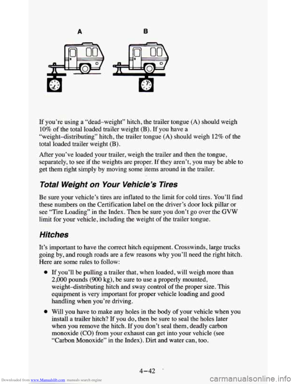 CHEVROLET BLAZER 1995 2.G Owners Manual Downloaded from www.Manualslib.com manuals search engine A B
If you’re using a “dead-weight” hitch, the trailer tongue (A) should weigh
10% of the total loaded trailer weight (B). If CHEVROLET BLAZER 1995 2.G Owners Manual Downloaded from www.Manualslib.com manuals search engine A B
If you’re using a “dead-weight” hitch, the trailer tongue (A) should weigh
10% of the total loaded trailer weight (B). If