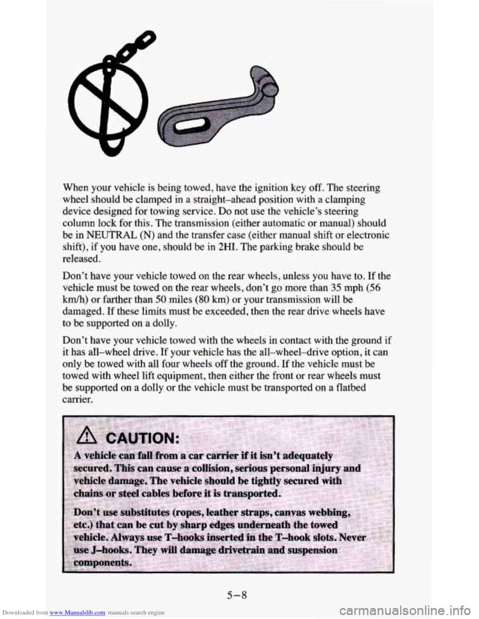 CHEVROLET BLAZER 1995 2.G Owners Manual Downloaded from www.Manualslib.com manuals search engine When your vehicle is being towed, have the ignition key off. The steering
wheel should be clamped in a straight-ahead position CHEVROLET BLAZER 1995 2.G Owners Manual Downloaded from www.Manualslib.com manuals search engine When your vehicle is being towed, have the ignition key off. The steering
wheel should be clamped in a straight-ahead position
