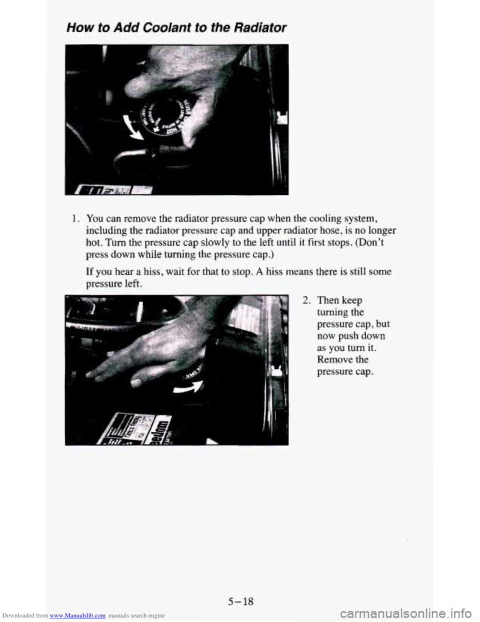 CHEVROLET BLAZER 1995 2.G Owners Manual Downloaded from www.Manualslib.com manuals search engine How to Add Coolant to the Radiator 
1. You can remove  the  radiator  pressure  cap when  the  cooling  system, 
including  the  radiator  pres