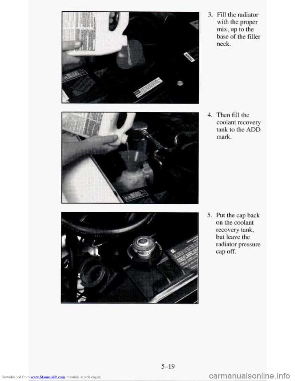CHEVROLET BLAZER 1995 2.G Owners Manual Downloaded from www.Manualslib.com manuals search engine 3. Fill the radiator 
with  the  proper 
mix,  up to  the 
base 
of the  filler 
1 
neck. 
4. Then  fill  the  coolant  recovery 
tank 
to the 