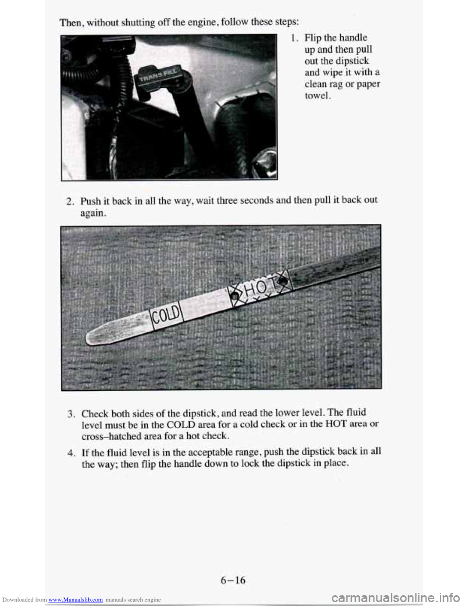 CHEVROLET BLAZER 1995 2.G Owners Manual Downloaded from www.Manualslib.com manuals search engine Then, without  shutting off the engine,  follow  these  steps: 
1. Flip  the  handle 
up  and  then  pull  out  the  dipstick 
and  wipe  it wi