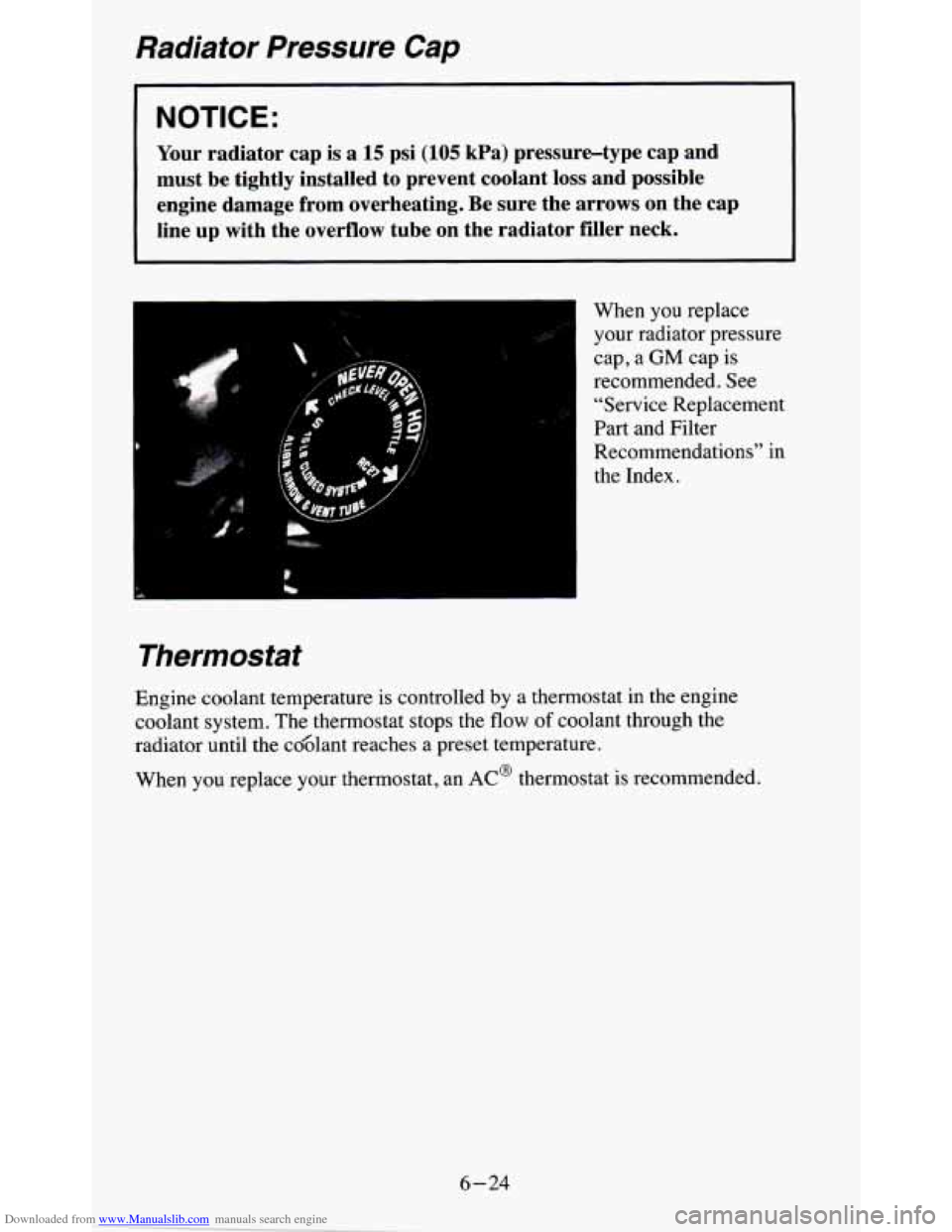 CHEVROLET BLAZER 1995 2.G Owners Manual Downloaded from www.Manualslib.com manuals search engine Radiator  Pressure Cap 
NOTICE: 
Your radiator  cap is a 15 psi  (105  kPa)  pressure-type  cap  and 
must  be  tightly  installed  to  prevent
