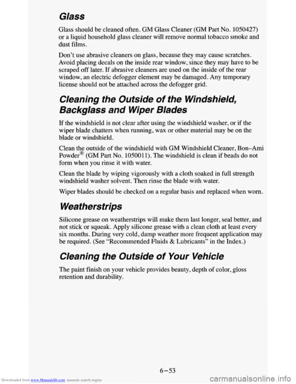 CHEVROLET BLAZER 1995 2.G Owners Manual Downloaded from www.Manualslib.com manuals search engine Glass
Glass should be cleaned often. GM Glass Cleaner (GM Part No. 1050427)
or a liquid household glass cleaner will remove normal t CHEVROLET BLAZER 1995 2.G Owners Manual Downloaded from www.Manualslib.com manuals search engine Glass
Glass should be cleaned often. GM Glass Cleaner (GM Part No. 1050427)
or a liquid household glass cleaner will remove normal t