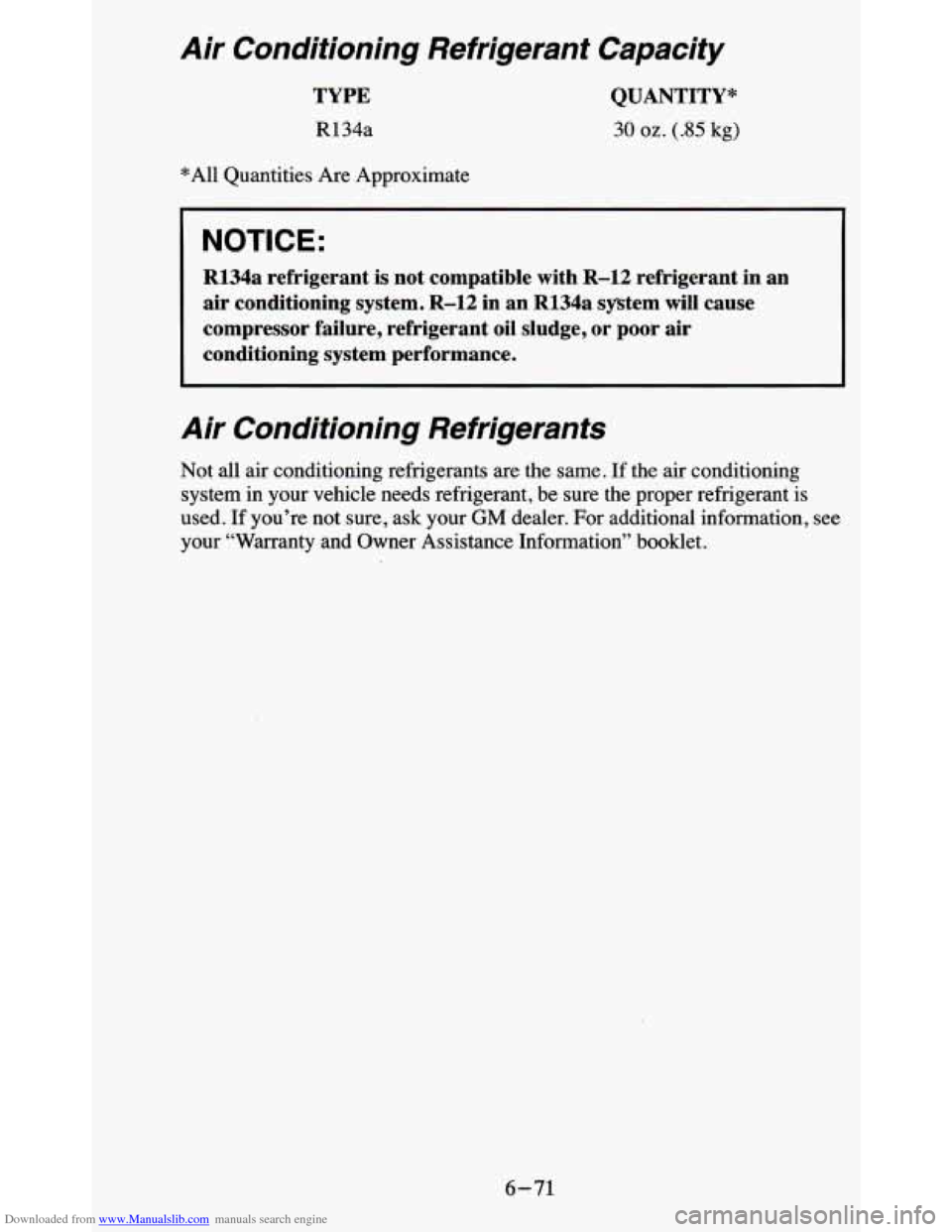 CHEVROLET BLAZER 1995 2.G Owners Manual Downloaded from www.Manualslib.com manuals search engine Air  Conditioning  Refrigerant  Capacity 
TYPE 
R134a 
*All  Quantities  Are  Approximate 
QUANTITY* 
30 oz. (.85 kg) 
NOTICE: 
R134a  refriger