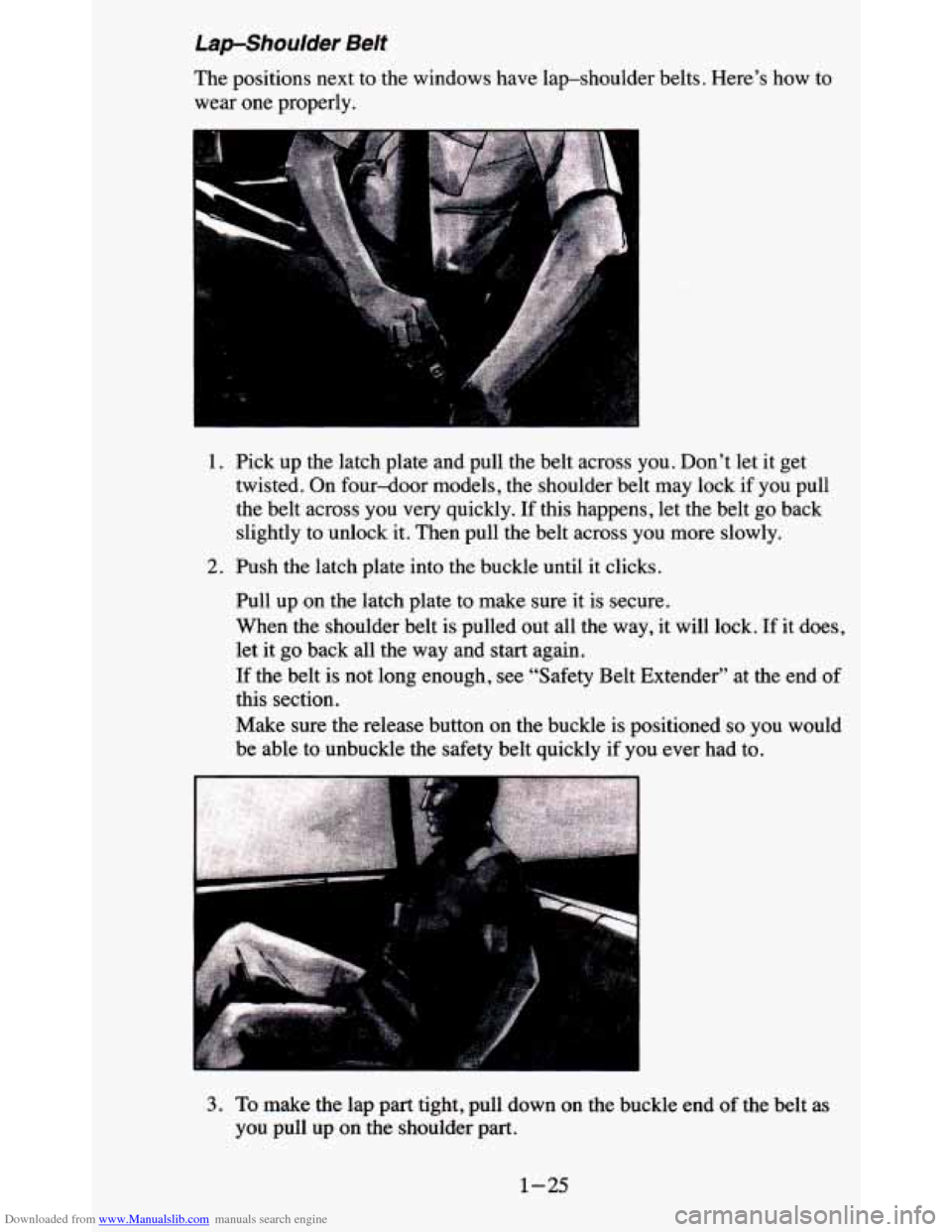 CHEVROLET BLAZER 1995 2.G Owners Manual Downloaded from www.Manualslib.com manuals search engine Lapshoulder Belt
The positions next to the windows have lap-shoulder belts. Here’s how to
wear one properly.
1. Pick up the CHEVROLET BLAZER 1995 2.G Owners Manual Downloaded from www.Manualslib.com manuals search engine Lapshoulder Belt
The positions next to the windows have lap-shoulder belts. Here’s how to
wear one properly.
1. Pick up the