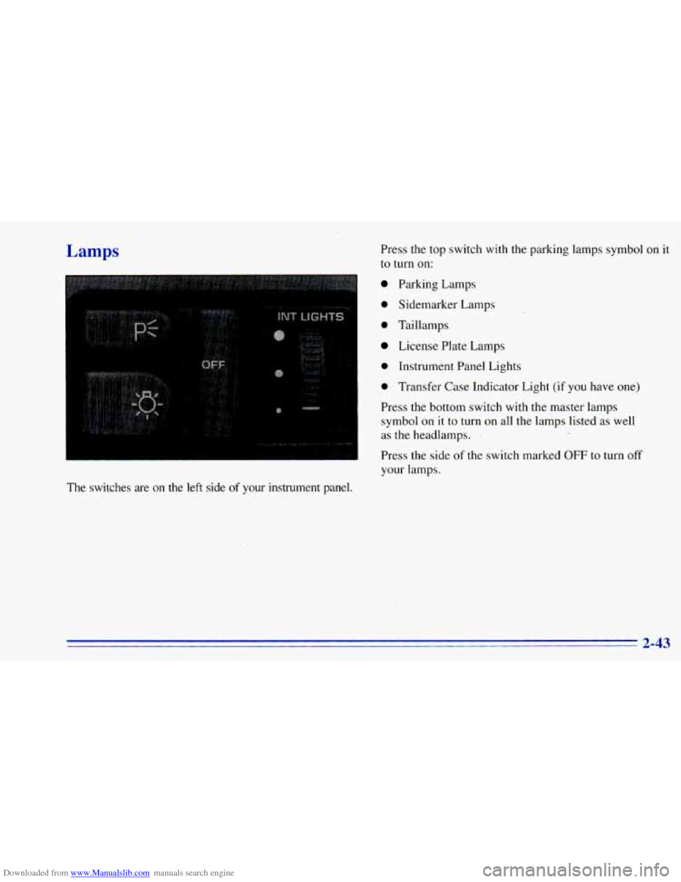 CHEVROLET BLAZER 1996 2.G Owners Manual Downloaded from www.Manualslib.com manuals search engine Lamps 
The  switches  are  on  the  left  side  of  your  instrument  panel. Press  the  top  switch  with 
the parking  lamps symbol 
on it 
t